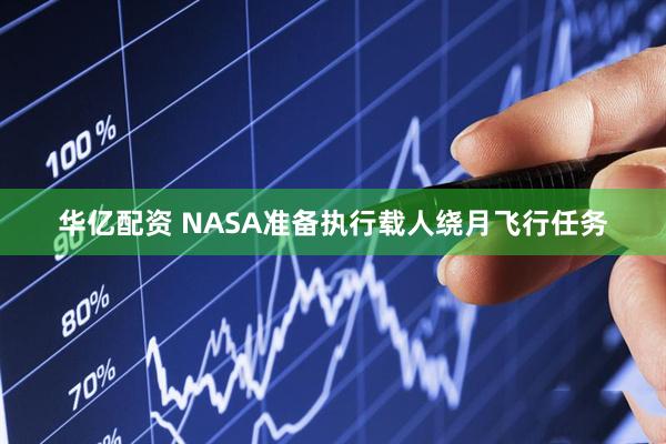 华亿配资 NASA准备执行载人绕月飞行任务