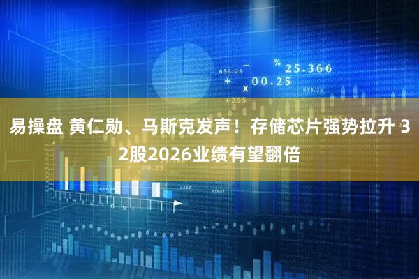 易操盘 黄仁勋、马斯克发声！存储芯片强势拉升 32股2026业绩有望翻倍